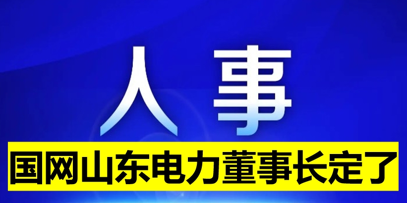 國(guó)網(wǎng)山東電力董事長(zhǎng)定了！